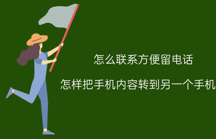 怎么联系方便留电话 怎样把手机内容转到另一个手机上？